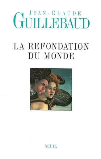 La Refondation du monde - Jean-Claude Guillebaud - Editions du Seuil