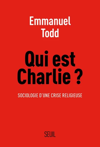 Qui est Charlie ?. Sociologie d'une crise religieuse - Emmanuel Todd - Editions du Seuil