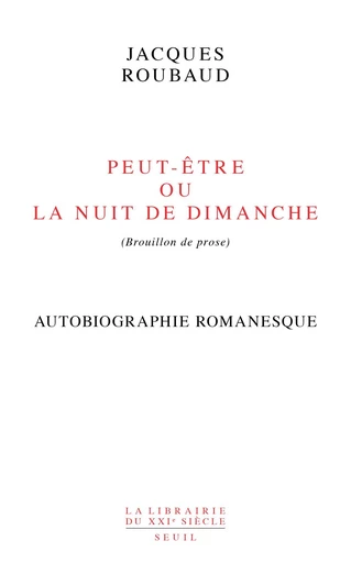 Peut-être ou La nuit de dimanche (brouillon de prose) - Jacques Roubaud - Editions du Seuil