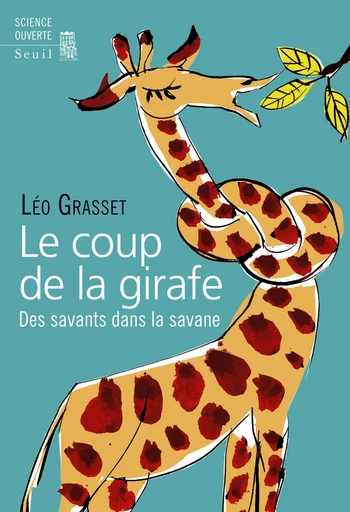 Le Coup de la girafe. Des savants dans la savane - Léo Grasset - Editions du Seuil