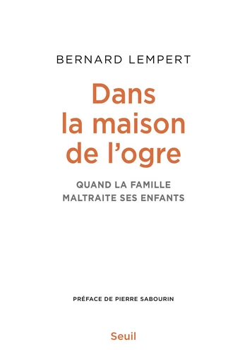 Dans la maison de l'ogre - Quand la famille maltraite ses enfants - Bernard Lempert - Editions du Seuil