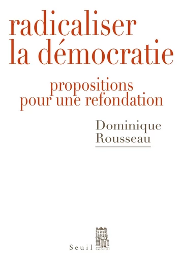 Radicaliser la démocratie . Propositions pour une - Dominique Rousseau - Editions du Seuil