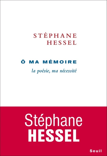 Ô ma mémoire - La poésie, ma nécessité - Stéphane Hessel - Editions du Seuil