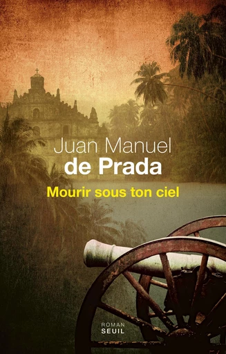 Mourir sous ton ciel - Juan manuel de Prada - Editions du Seuil