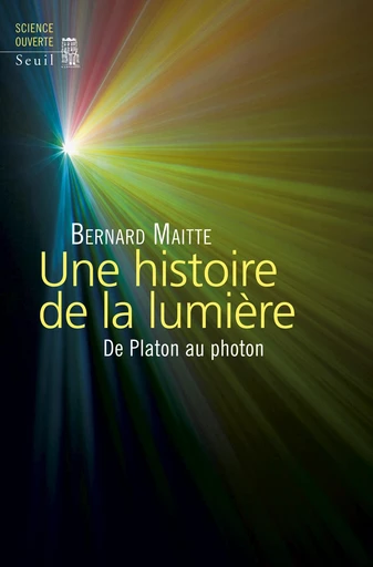 Une histoire de la lumière. De Platon au photon - Bernard Maitte - Editions du Seuil