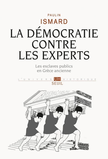 La Démocratie contre les experts. Les esclaves publics en Grèce ancienne - Paulin Ismard - Editions du Seuil