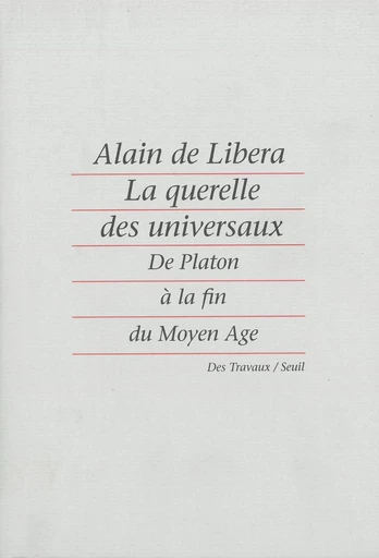 La Querelle des universaux. De Platon à la fin du Moyen Age - Alain de Libera - Editions du Seuil