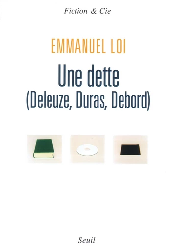 Une dette (Deleuze, Duras, Debord) - Emmanuel Loi - Editions du Seuil