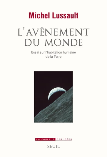 L'Avènement du Monde. Essai sur l'habitation humaine de la Terre - Michel Lussault - Editions du Seuil