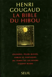 La Bible du hibou. Légendes, peurs bleues, fables et fantaisies du temps où les hivers étaient rudes