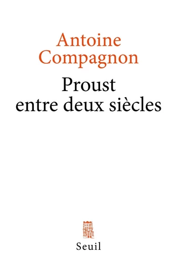 Proust entre deux siècles - Antoine Compagnon - Editions du Seuil