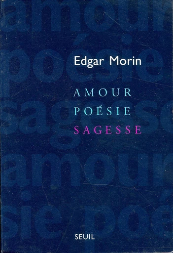 Amour, Poésie, Sagesse - Edgar Morin - Editions du Seuil