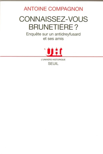 Connaissez-vous Brunetière ? Enquête sur un antidreyfusard et ses amis - Antoine Compagnon - Editions du Seuil