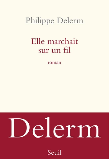 Elle marchait sur un fil - Philippe Delerm - Editions du Seuil