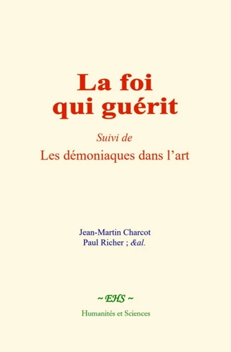 La foi qui guérit - Jean-Martin Charcot, Paul Richer - EHS