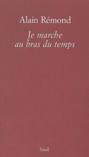 Je marche au bras du temps - Alain Rémond - Editions du Seuil