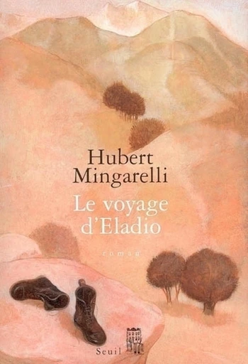 Le Voyage d'Eladio - Hubert Mingarelli - Editions du Seuil