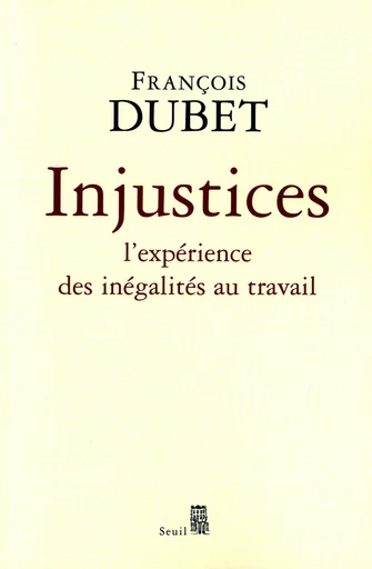 Injustices. L'expérience des inégalités au travail - François Dubet - Editions du Seuil