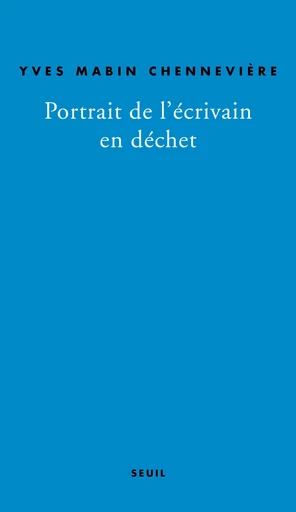 Portrait de l'écrivain en déchet - Yves Mabin Chennevière - Editions du Seuil