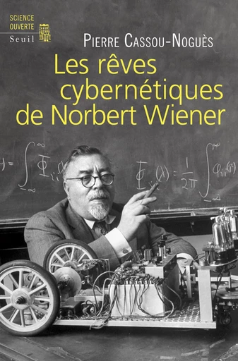 Les Rêves cybernétiques de Norbert Wiener - Pierre Cassou-Noguès - Editions du Seuil