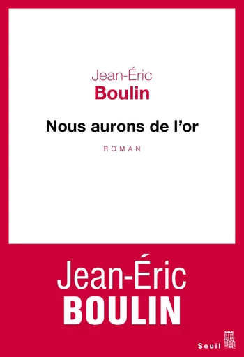 Nous aurons de l'or - Jean-Eric Boulin - Editions du Seuil