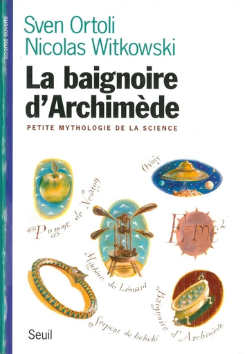 La Baignoire d'Archimède. Petite mythologie de la science - Sven Ortoli, Nicolas Witkowski - Editions du Seuil