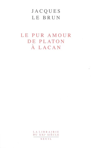 Le Pur Amour. De Platon à Lacan - Jacques Le Brun - Editions du Seuil