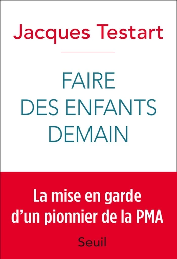 Faire des enfants demain - Jacques Testart - Editions du Seuil