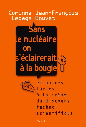 Sans le nucléaire on s'éclairerait à la bougie. Et autres tartes à la crème du discours technoscient - Corinne Lepage, Jean-François Bouvet - Editions du Seuil