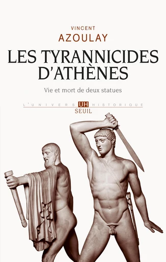 Les Tyrannicides d'Athènes. Vie et mort de deux statues - Vincent Azoulay - Editions du Seuil