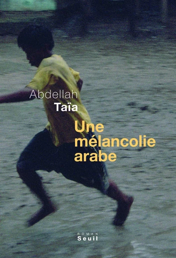 Une mélancolie arabe - Abdellah Taïa - Editions du Seuil