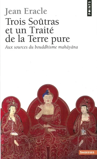 Trois soûtras et un Traité de la Terre pure - Aux sources du bouddhisme mahâyâna - Jean Eracle - Editions du Seuil