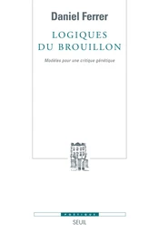 Logiques du brouillon - Modèles pour une critique génétique