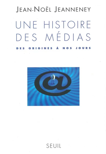 Une histoire des médias. Des origines à nos jours - Jean-Noël Jeanneney - Editions du Seuil