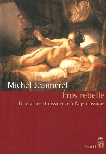 Eros rebelle. Littérature et dissidence à l'âge classique - Michel Jeanneret - Editions du Seuil