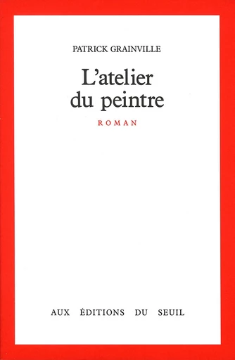 L'Atelier du peintre - Patrick Grainville - Editions du Seuil