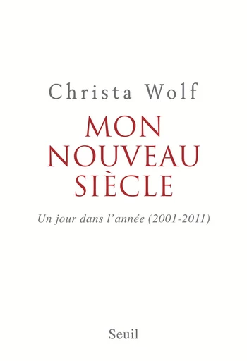 Mon nouveau siècle. Un jour dans l'année (2001-2011) - Christa Wolf - Editions du Seuil