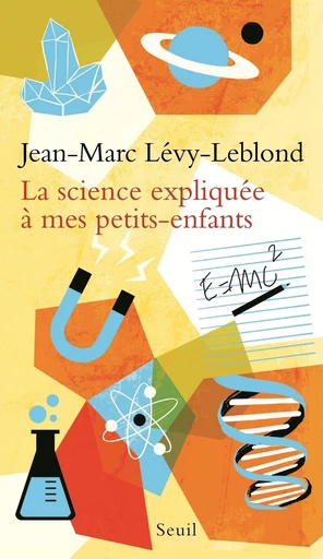 La Science expliquée à mes petits-enfants - Jean-Marc Lévy-Leblond - Editions du Seuil