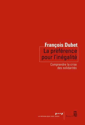 La Préférence pour l'inégalité. Comprendre la crise des solidarités - François Dubet - Editions du Seuil