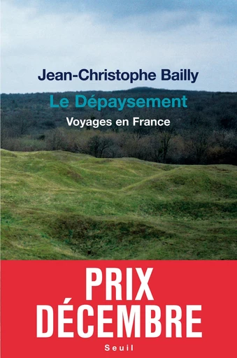 Le Dépaysement. Voyages en France - Prix Décembre 2011 - Jean-Christophe Bailly - Editions du Seuil