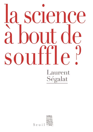 La Science à bout de souffle? - Laurent Ségalat - Editions du Seuil