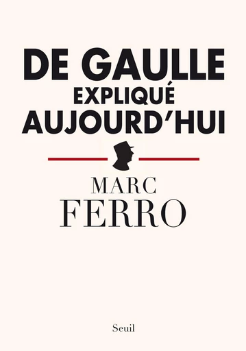 De Gaulle expliqué aujourd'hui - Marc Ferro, Laurence Devillairs - Editions du Seuil