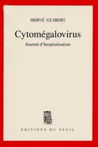 Cytomégalovirus. Journal d'hospitalisation - Hervé Guibert - Editions du Seuil