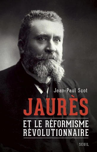 Jaurès et le réformisme révolutionnaire - Jean-Paul Scot - Editions du Seuil