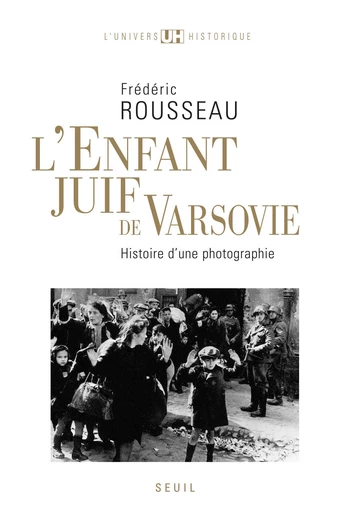 L'Enfant juif de Varsovie. Histoire d'une photographie - Frédéric Rousseau - Editions du Seuil