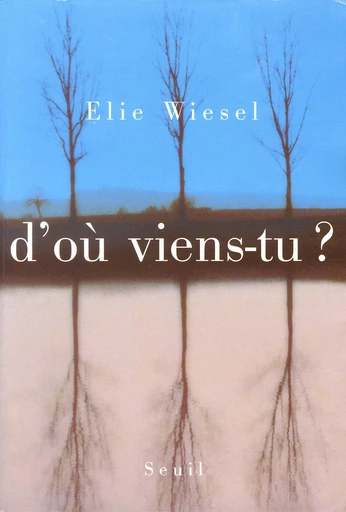 D'où viens-tu ? - Elie Wiesel - Editions du Seuil