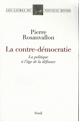 La Contre-Démocratie. La politique à l'âge de la défiance - Pierre Rosanvallon - Editions du Seuil