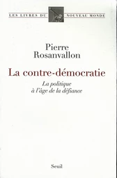 La Contre-Démocratie. La politique à l'âge de la défiance