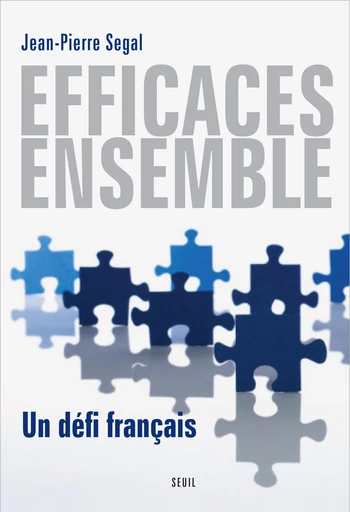 Efficaces, ensemble. Un défi français - Jean-Pierre Segal - Editions du Seuil