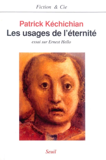 Les Usages de l'éternité. Essai sur Ernest Hello - Patrick Kéchichian - Editions du Seuil